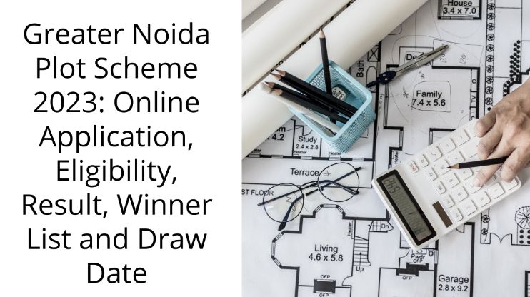 Greater Noida Plot Scheme 2023: Online Application, Eligibility, Result, Winner List and Draw Date