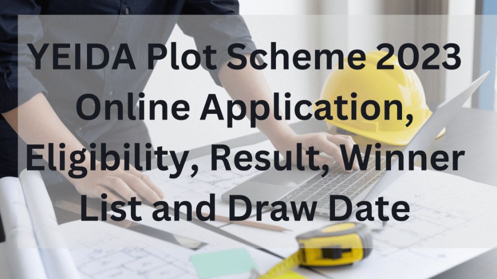YEIDA Plot Scheme 2023: Online Application, Eligibility, Result, Winner List and Draw Date